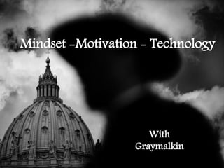Mindset -Motivation - Technology 
With 
Graymalkin  