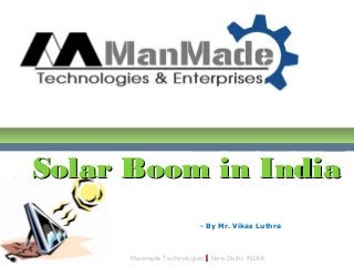 Logo
Add Your Company Slogan
Manmade Technologies | New Delhi, INDIA
Solar Boom in IndiaSolar Boom in India
- By Mr. Vikas Luthra
 