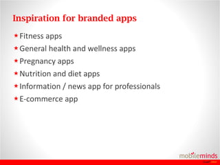 Inspiration for branded apps <ul><li>Fitness apps </li></ul><ul><li>General health and wellness apps </li></ul><ul><li>Pre...