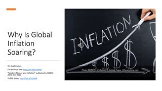 Photo 89192351 / Inflation © Andrey Popov | Dreamstime.com
Why Is Global
Inflation
Soaring?
Dr. Asad Zaman
For writeup: see: http://bit.ly/AZmmai
“Modern Money and Inflation” published in DAWN
22nd Nov 2022
THESE Slides: http://bit.ly/ssSGW
 