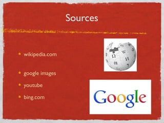 Sources
wikipedia.com
google images
youtube
bing.com
 