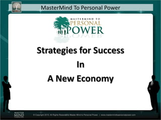 MasterMind To Personal Power




Strategies for Success
          In
   A New Economy
 