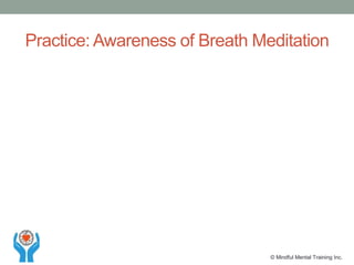 Practice: Awareness of Breath Meditation
© Mindful Mental Training Inc.
 