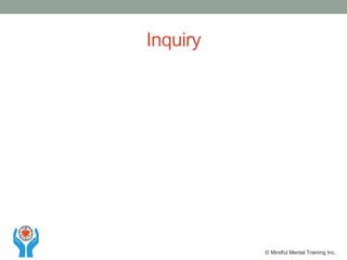 Inquiry
© Mindful Mental Training Inc.
 