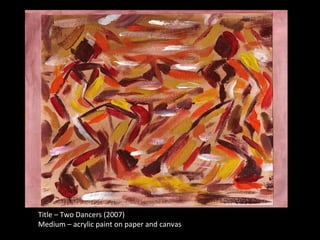 Title – Two Dancers (2007) Medium – acrylic paint on paper and canvas 