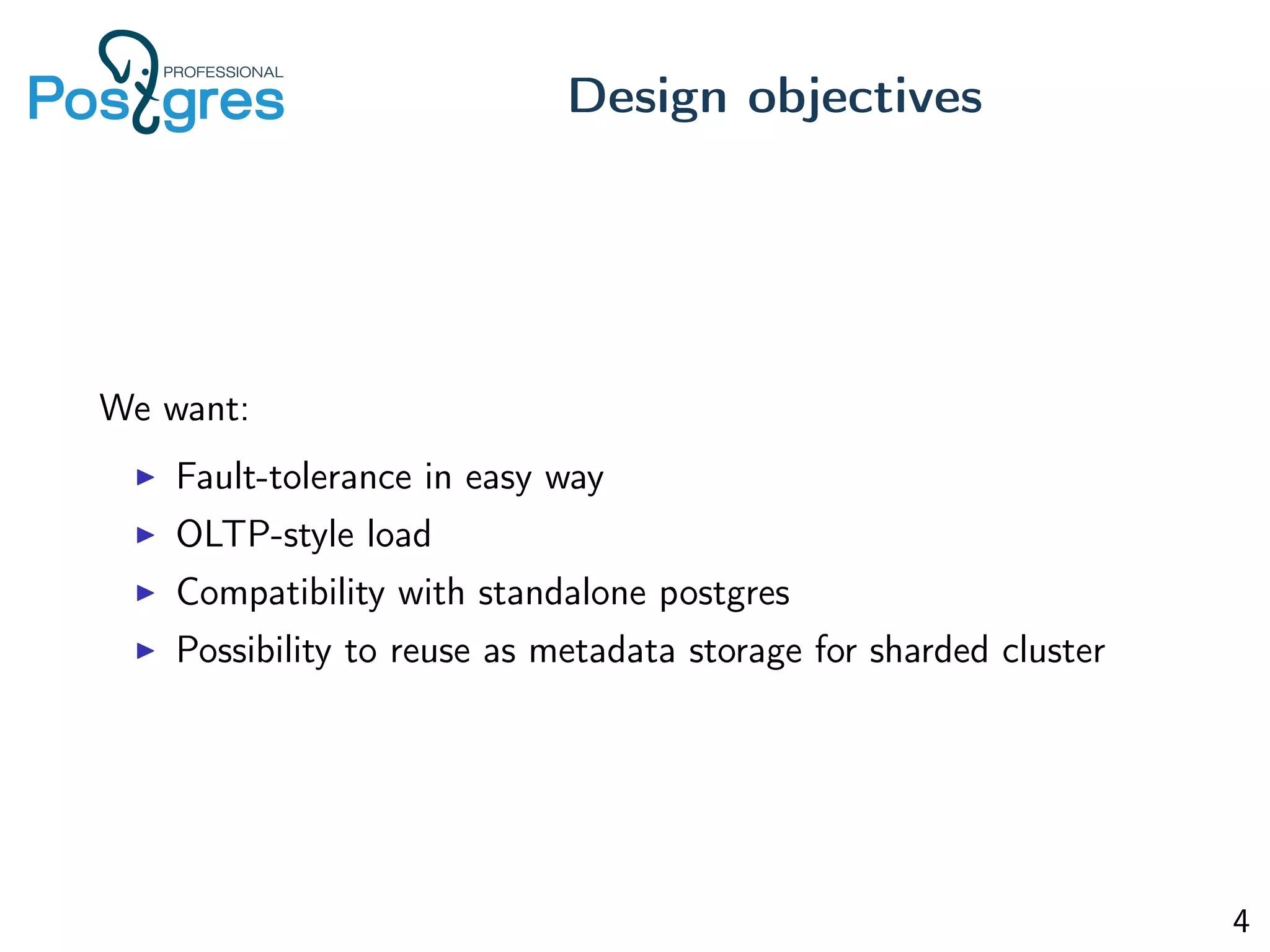 We want:
Fault-tolerance in easy way
OLTP-style load
Compatibility with standalone postgres
Possibility to reuse as metadata storage for sharded cluster
Design objectives
4
 