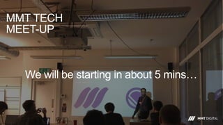 MMT TECH
MEET-UP
We will be starting in about 5 mins…
 