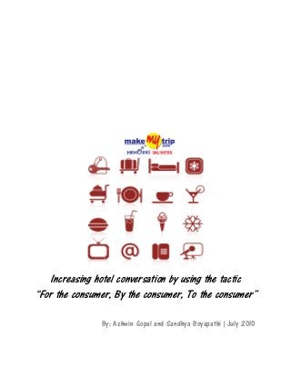 Increasing hotel conversation by using the tactic
“For the consumer, By the consumer, To the consumer”

                By: Ashwin Gopal and Sandhya Boyapathi | July 2010
 