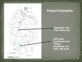 Chalapam, Fee
Title, 338 acres



Fall Creek
Confluence and
Pengra
properties, Fee
Title, 358 acres



                   6
 