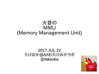 大昔の
MMU
(Memory Management Unit)
2017.JUL.22
たけおか@AXE/たけおかラボ
@takeoka
 