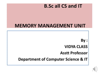 B.Sc all CS and IT
MEMORY MANAGEMENT UNIT
By :
VIDYA CLASS
Asstt Professor
Department of Computer Science & IT
1
 
