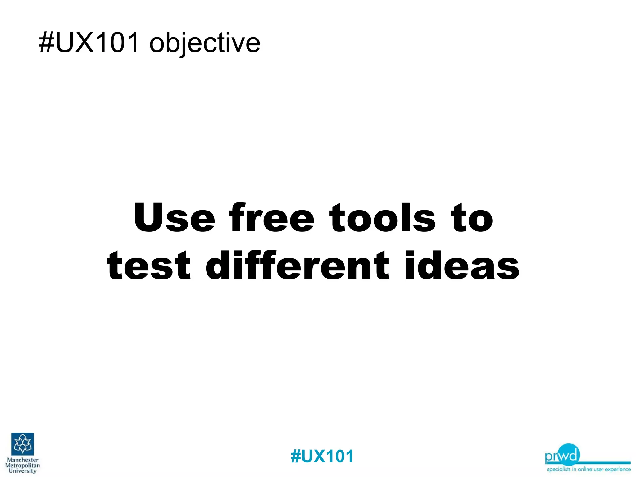 #UX101 objective Use free tools to test different ideas 