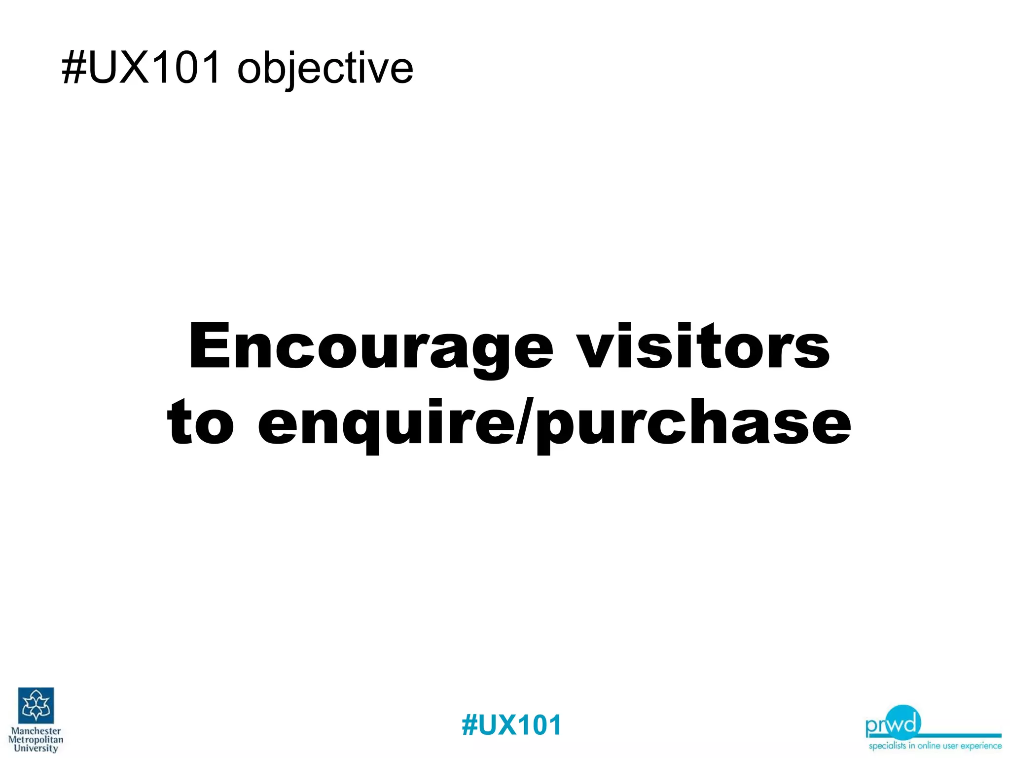 #UX101 objective Encourage visitors to enquire/purchase 