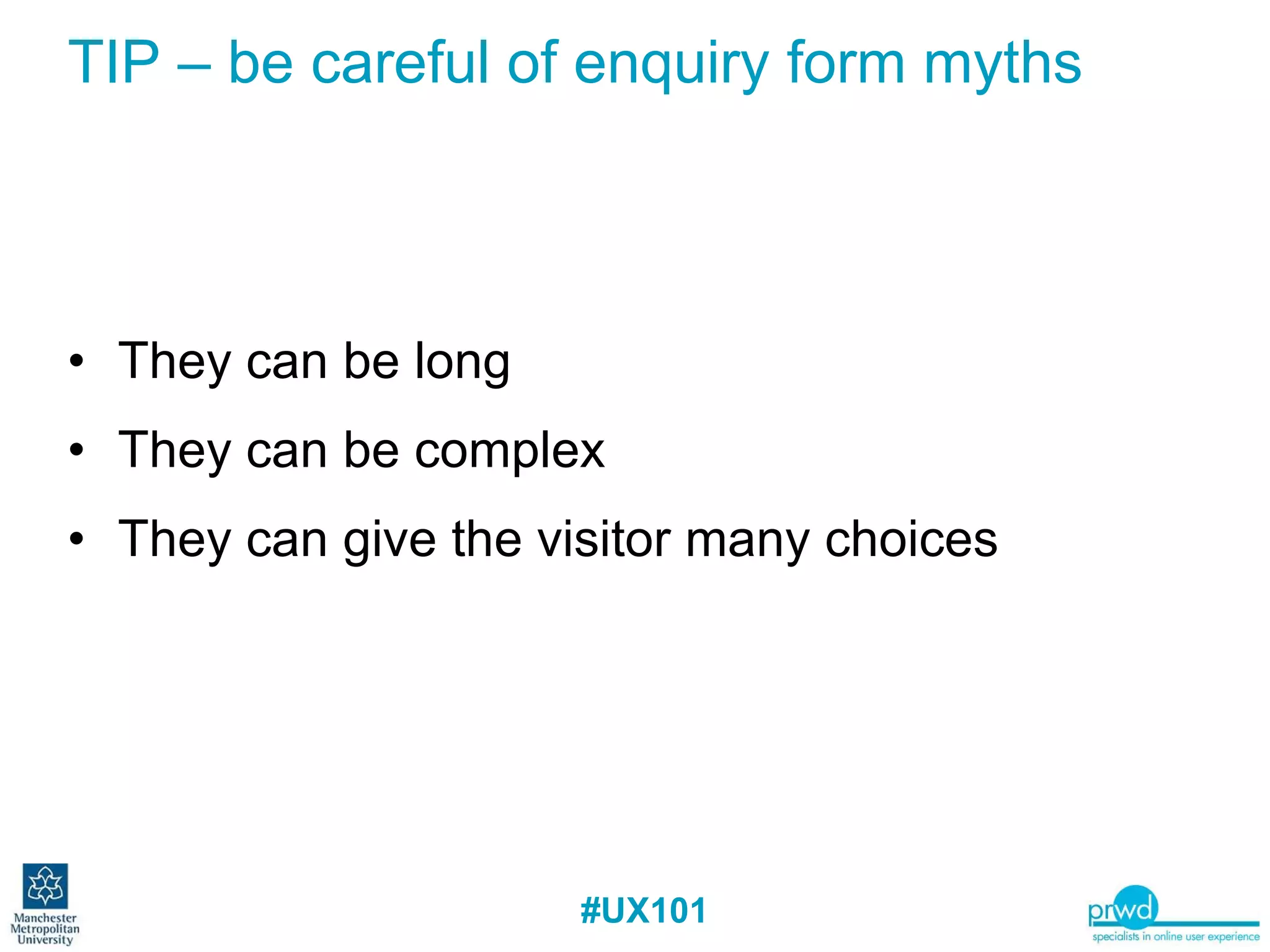 They can be long They can be complex They can give the visitor many choices TIP – be careful of enquiry form myths 