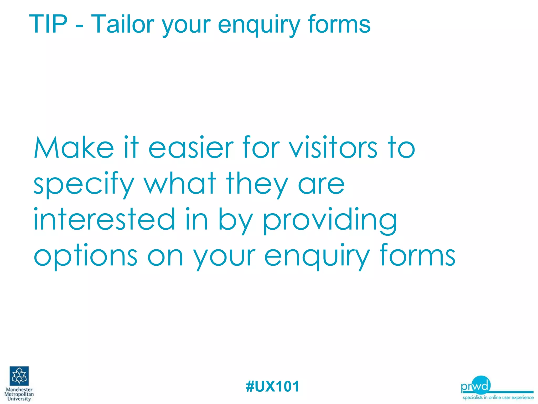 TIP - Tailor your enquiry forms Make it easier for visitors to specify what they are interested in by providing options on your enquiry forms 