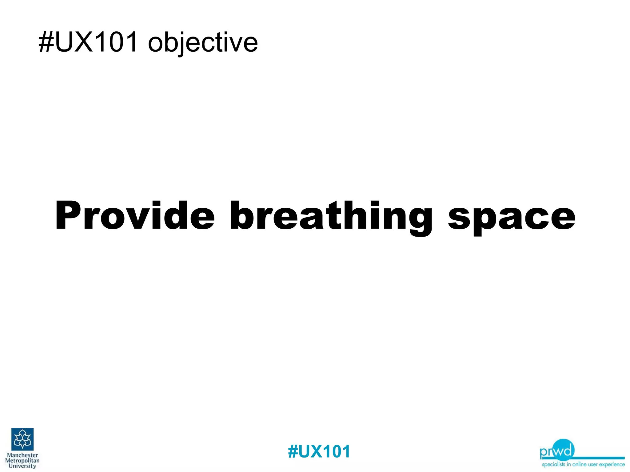 #UX101 objective Provide breathing space 