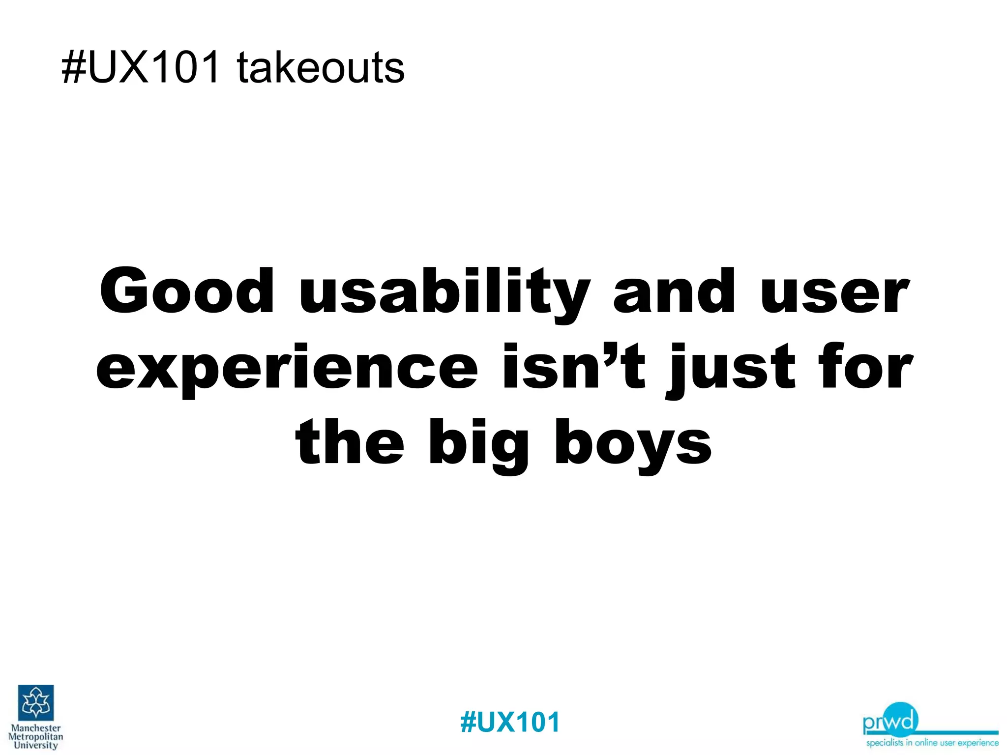 #UX101 takeouts Good usability and user experience isn’t just for the big boys 