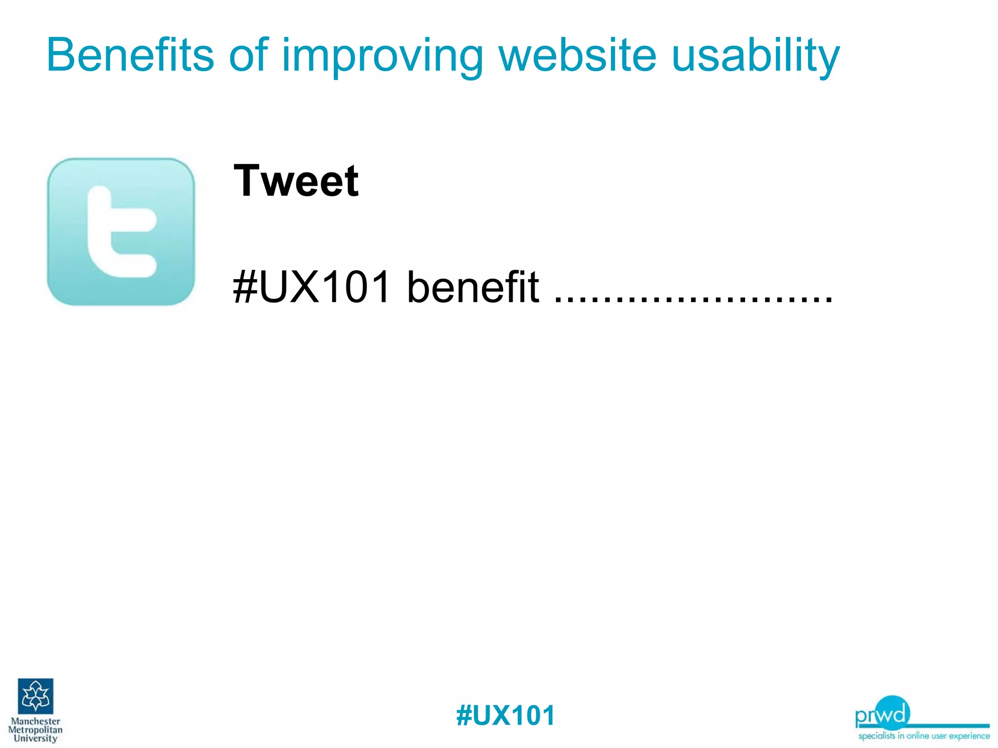 Benefits of improving website usability Tweet   #UX101 benefit ....................... 