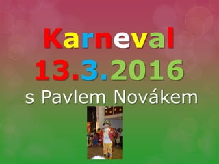 Karneval
13.3.2016
s Pavlem Novákem
 