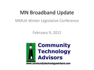 MN Broadband Update
MMUA Winter Legislative Conference

         February 9, 2012
 