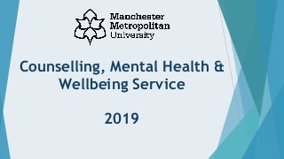 Counselling, Mental Health &
Wellbeing Service
2019
 
