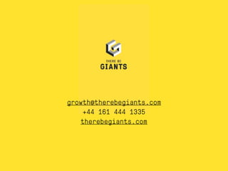 growth@therebegiants.com
+44 161 444 1335
therebegiants.com
 