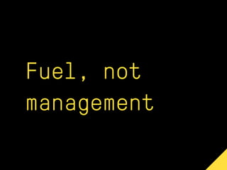 Fuel, not
management
 