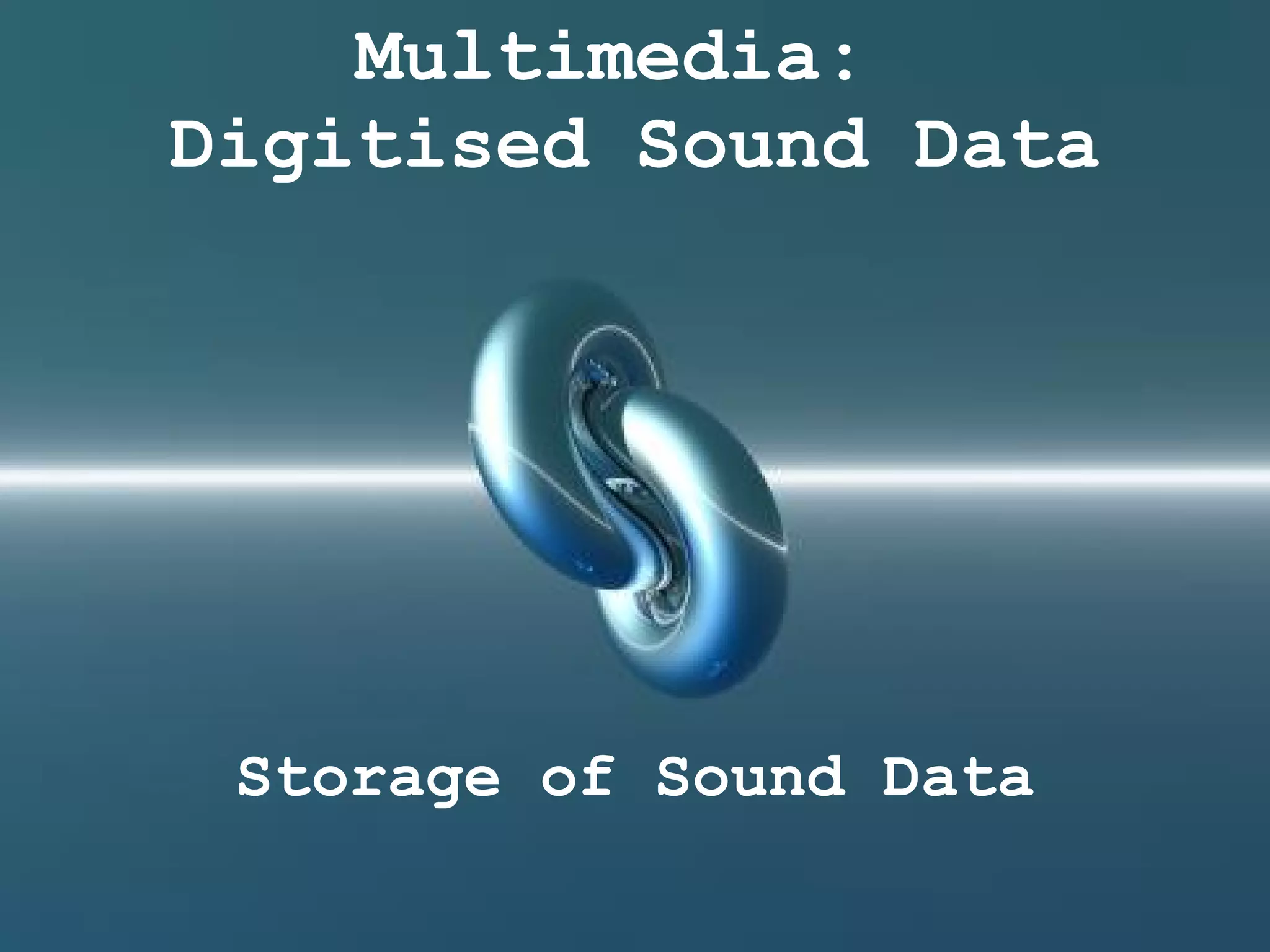 Multimedia:  Digitised Sound Data Storage of Sound Data 