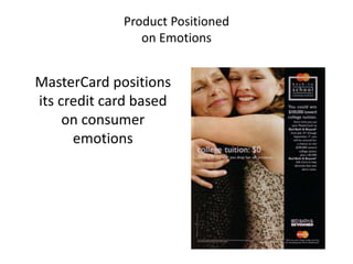 Product Positioned
on Emotions
MasterCard positions
its credit card based
on consumer
emotions
 