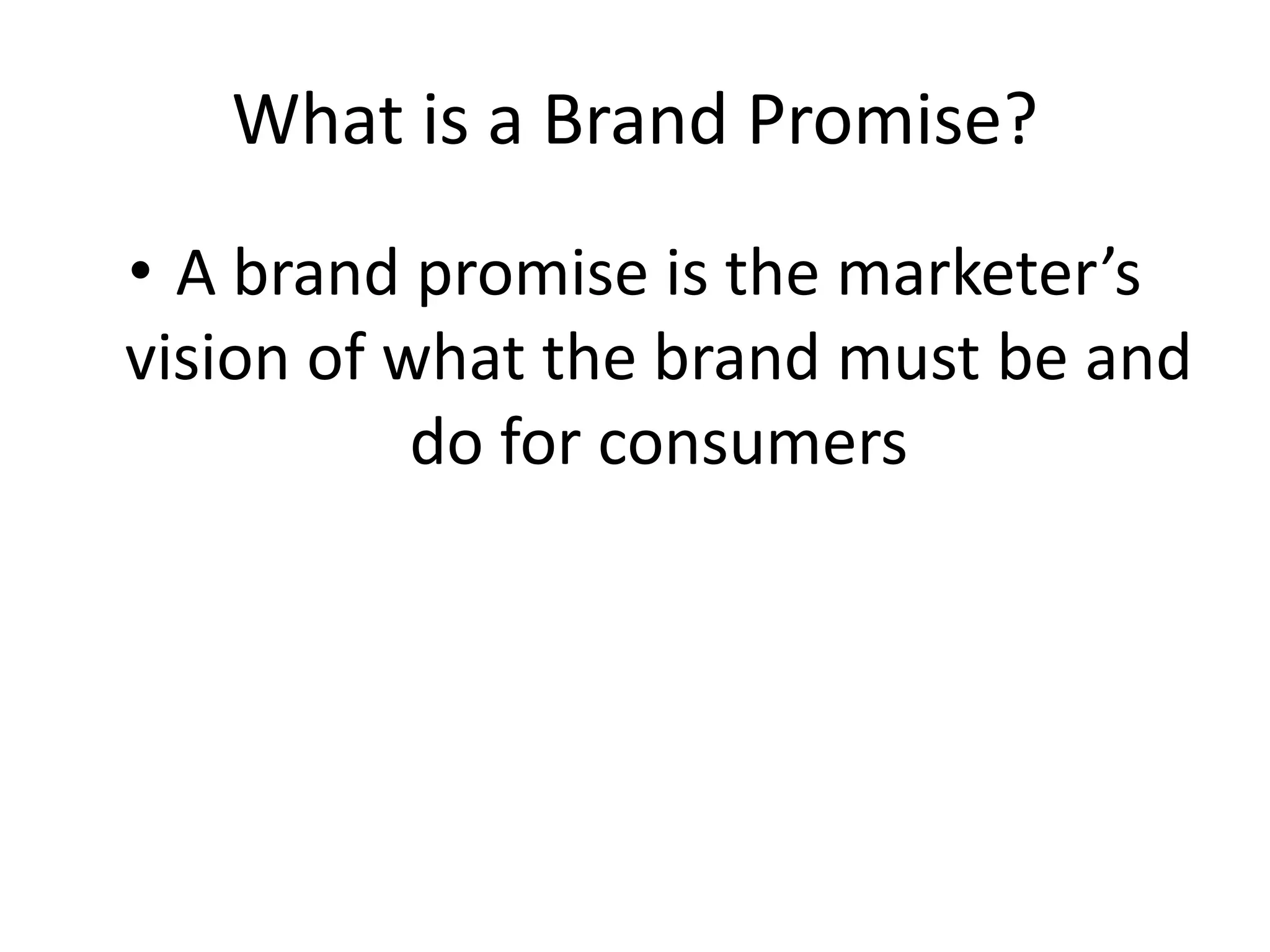 What is a Brand Promise?
• A brand promise is the marketer’s
vision of what the brand must be and
do for consumers
 