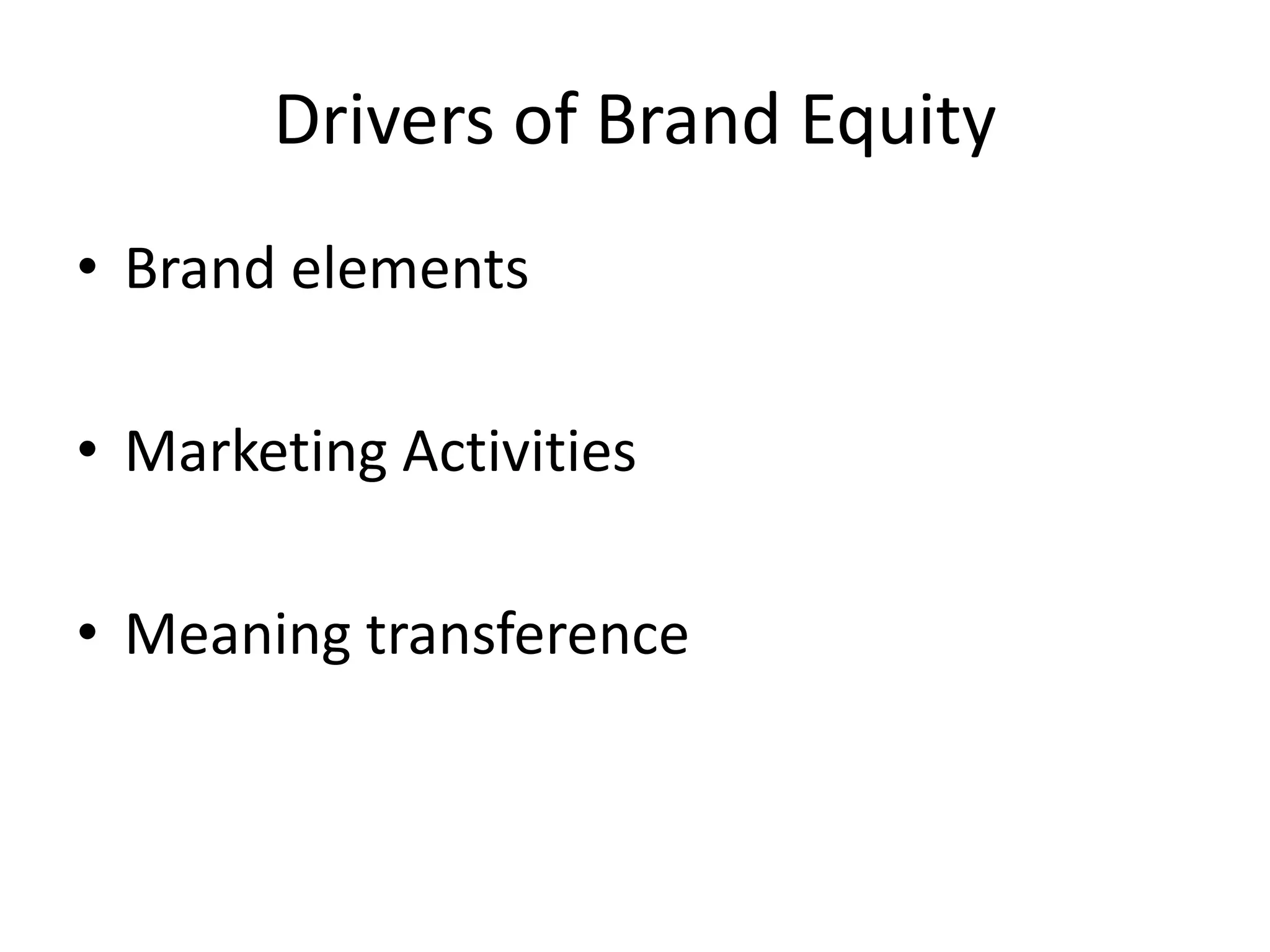 Drivers of Brand Equity
• Brand elements
• Marketing Activities
• Meaning transference
 