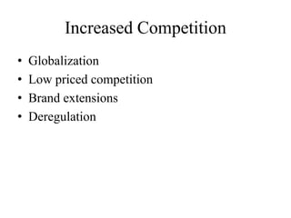 Increased Competition
• Globalization
• Low priced competition
• Brand extensions
• Deregulation
 