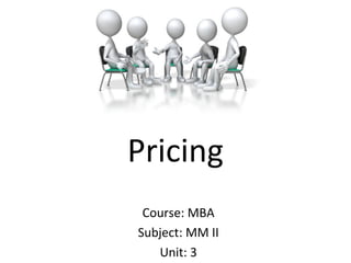 Pricing
Course: MBA
Subject: MM II
Unit: 3
 