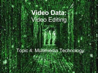 Video Data: Video Editing Topic 4: Multimedia Technology: 