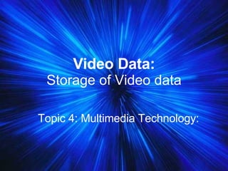 Video Data: Storage of Video data Topic 4: Multimedia Technology: 
