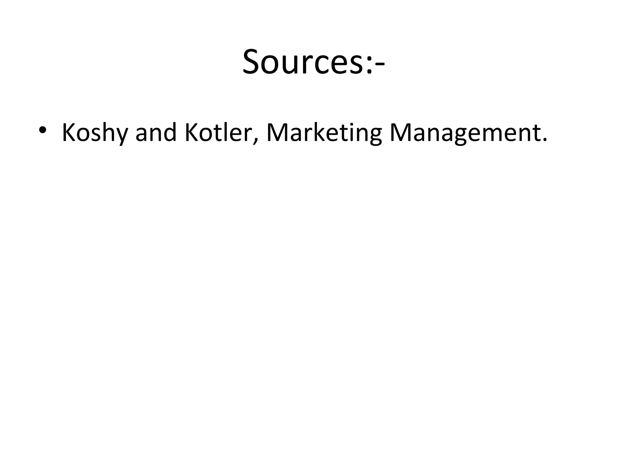 Sources:-
• Koshy and Kotler, Marketing Management.
 