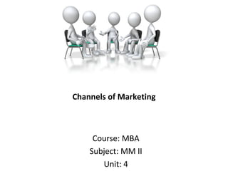 Channels of Marketing
Course: MBA
Subject: MM II
Unit: 4
 