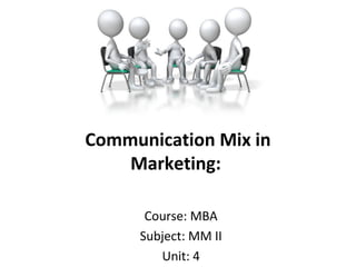 Communication Mix in
Marketing:
Course: MBA
Subject: MM II
Unit: 4
 