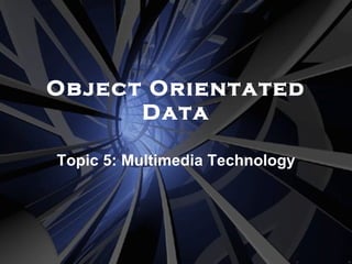 Object Orientated Data Topic 5: Multimedia Technology 