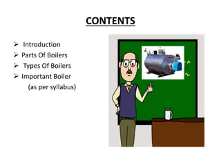 CONTENTS
 Introduction
 Parts Of Boilers
 Types Of Boilers
 Important Boiler
(as per syllabus)
 