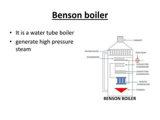 Benson boiler
• It is a water tube boiler
• generate high pressure
steam
 