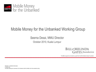 Mobile Money for the Unbanked Working Group,[object Object],Seema Desai, MMU Director,[object Object],October 2010, Kuala Lumpur,[object Object]