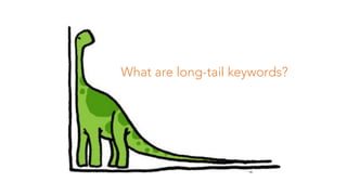 11
What are long-tail keywords?
 