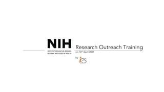 Research Outreach Training
on 16th April 2021
by
 