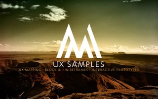 UX SAMPLESUX MAPPING • BLOCK UI • WIREFRAMES • INTERACTIVE PROTOTYPES
 