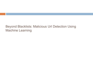 Beyond Blacklists: Malicious Url Detection Using
Machine Learning
 
