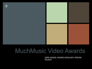 +




    MuchMusic Video Awards
             IQRA JAWAID, NADINE ASKALANY, ROSHNI
             RAJEEV
 