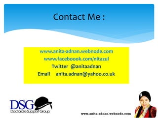 www.anita-adnan.webnode.com
www.faceboook.com/nitazul
Twitter @anitaadnan
Email anita.adnan@yahoo.co.uk
Contact Me :
 