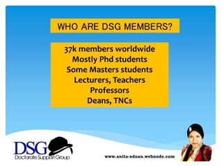 www.anita-adnan.webnode.com
37k members worldwide
Mostly Phd students
Some Masters students
Lecturers, Teachers
Professors
Deans, TNCs
WHO ARE DSG MEMBERS?
 