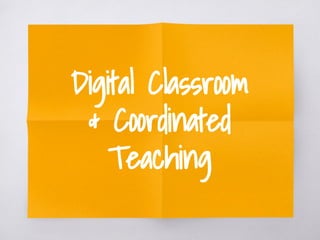 Digital Classroom
& Coordinated
Teaching
 